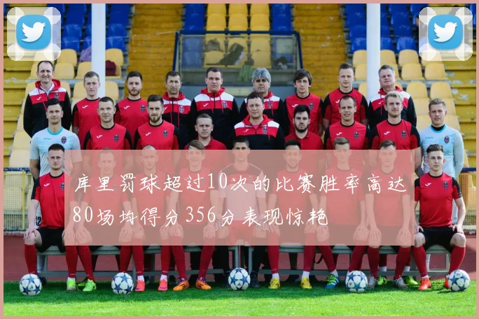 库里罚球超过10次的比赛胜率高达80场均得分356分表现惊艳